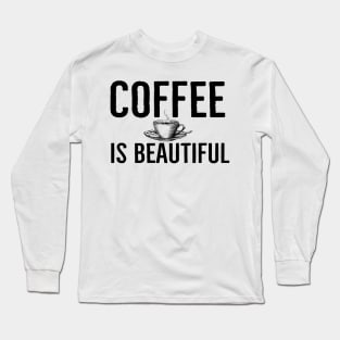 Coffee Is Beautiful Funny Long Sleeve T-Shirt